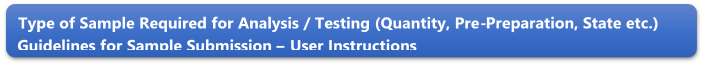 Type of Sample Required for Analysis / Testing (Quantity, Pre-Preparation, State etc.) Guidelines for Sample Submission  User Instructions
