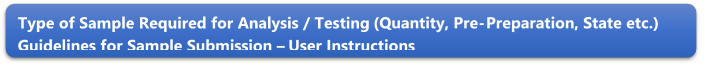 Type of Sample Required for Analysis / Testing (Quantity, Pre-Preparation, State etc.) Guidelines for Sample Submission  User Instructions