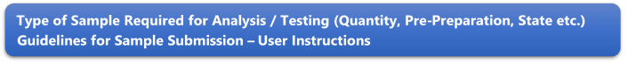 Type of Sample Required for Analysis / Testing (Quantity, Pre-Preparation, State etc.) Guidelines for Sample Submission  User Instructions