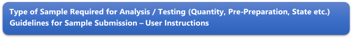 Type of Sample Required for Analysis / Testing (Quantity, Pre-Preparation, State etc.) Guidelines for Sample Submission  User Instructions