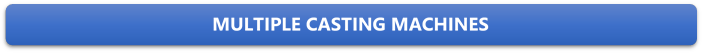 MULTIPLE CASTING MACHINES