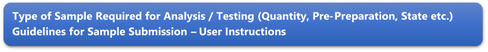 Type of Sample Required for Analysis / Testing (Quantity, Pre-Preparation, State etc.) Guidelines for Sample Submission  User Instructions
