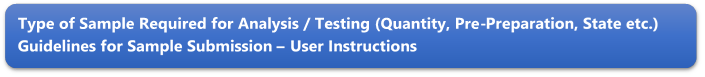 Type of Sample Required for Analysis / Testing (Quantity, Pre-Preparation, State etc.) Guidelines for Sample Submission  User Instructions