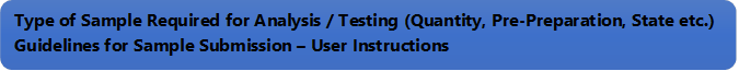Type of Sample Required for Analysis / Testing (Quantity, Pre-Preparation, State etc.) Guidelines for Sample Submission  User Instructions