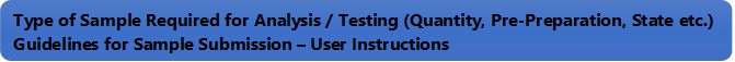 Type of Sample Required for Analysis / Testing (Quantity, Pre-Preparation, State etc.) Guidelines for Sample Submission User Instructions