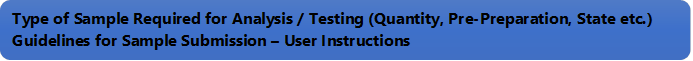 Type of Sample Required for Analysis / Testing (Quantity, Pre-Preparation, State etc.) Guidelines for Sample Submission  User Instructions