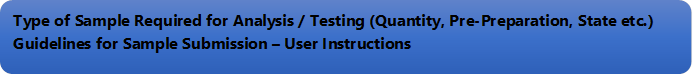 Type of Sample Required for Analysis / Testing (Quantity, Pre-Preparation, State etc.) Guidelines for Sample Submission – User Instructions