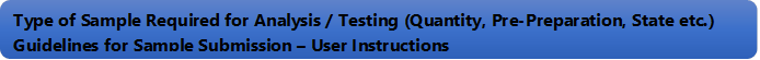 Type of Sample Required for Analysis / Testing (Quantity, Pre-Preparation, State etc.) Guidelines for Sample Submission  User Instructions