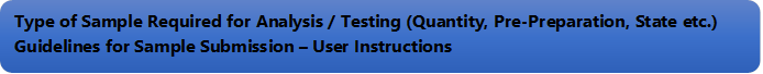 Type of Sample Required for Analysis / Testing (Quantity, Pre-Preparation, State etc.) Guidelines for Sample Submission  User Instructions