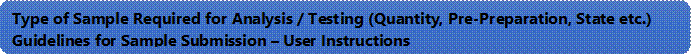 Type of Sample Required for Analysis / Testing (Quantity, Pre-Preparation, State etc.) Guidelines for Sample Submission  User Instructions